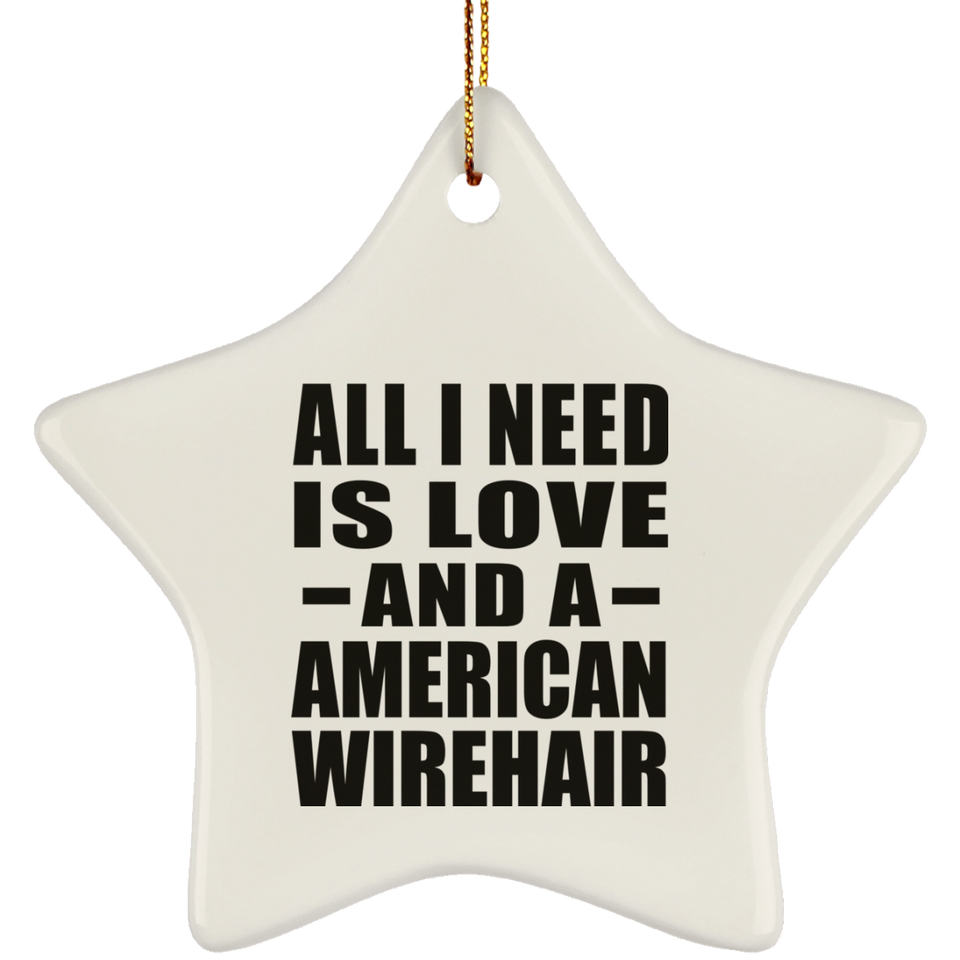 All I Need Is Love And A American Wirehair - Star Ornament