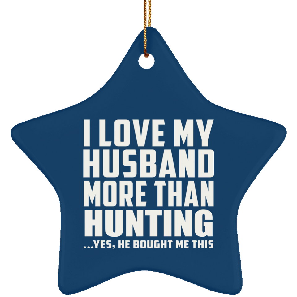 I Love My Husband More Than Hunting - Star Ornament