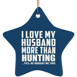 I Love My Husband More Than Hunting - Star Ornament