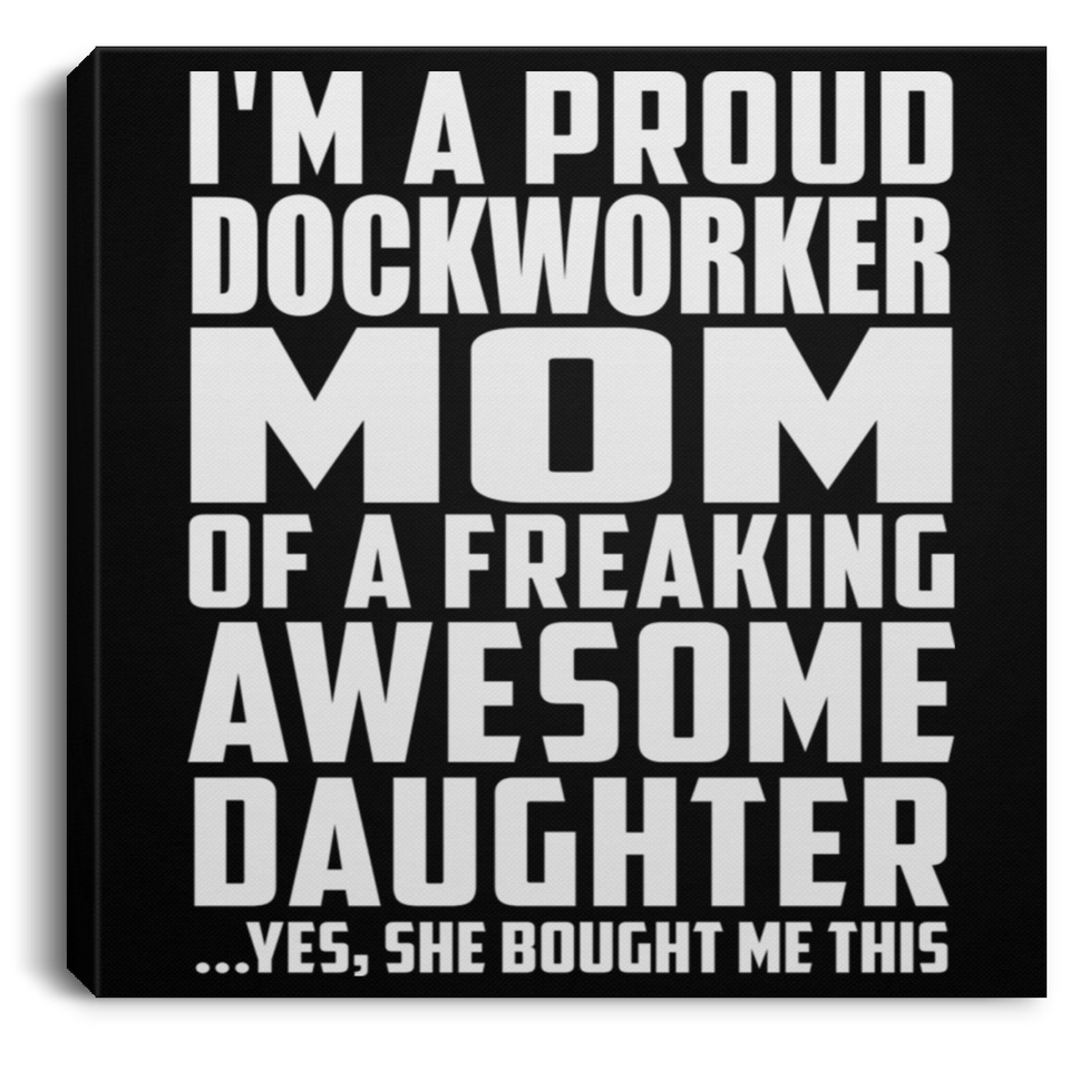 Proud Dockworker Mom Of Awesome Daughter - Canvas Square