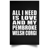 All I Need Is Love And My Pembroke Welsh Corgi - Poster Portrait