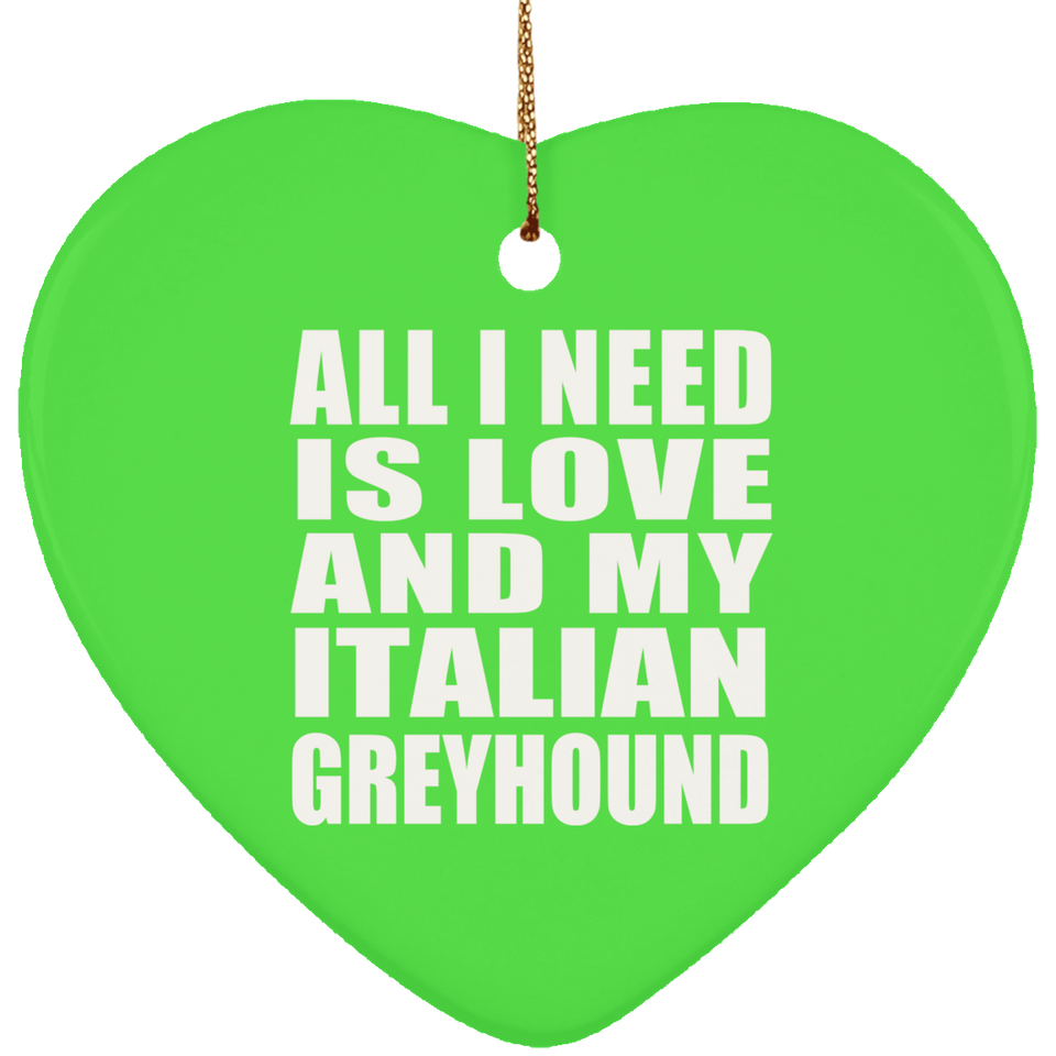 All I Need Is Love And My Italian Greyhound - Heart Ornament