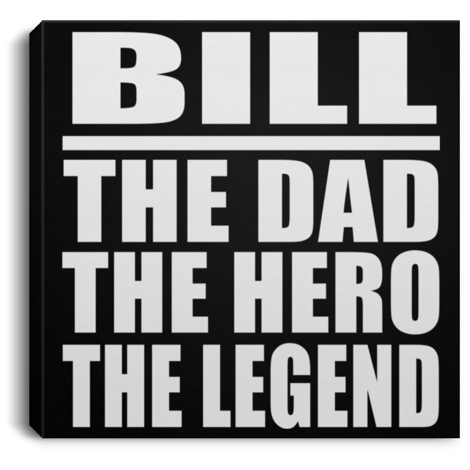 Bill The Dad The Hero The Legend - Canvas Square
