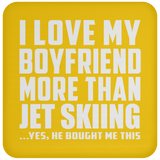 I Love My Boyfriend More Than Jet Skiing - Drink Coaster