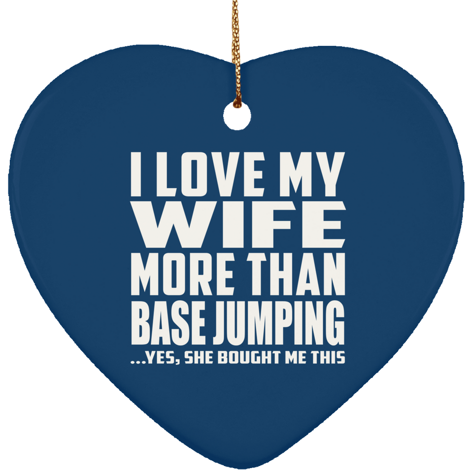 I Love My Wife More Than Base Jumping - Heart Ornament