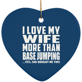 I Love My Wife More Than Base Jumping - Heart Ornament