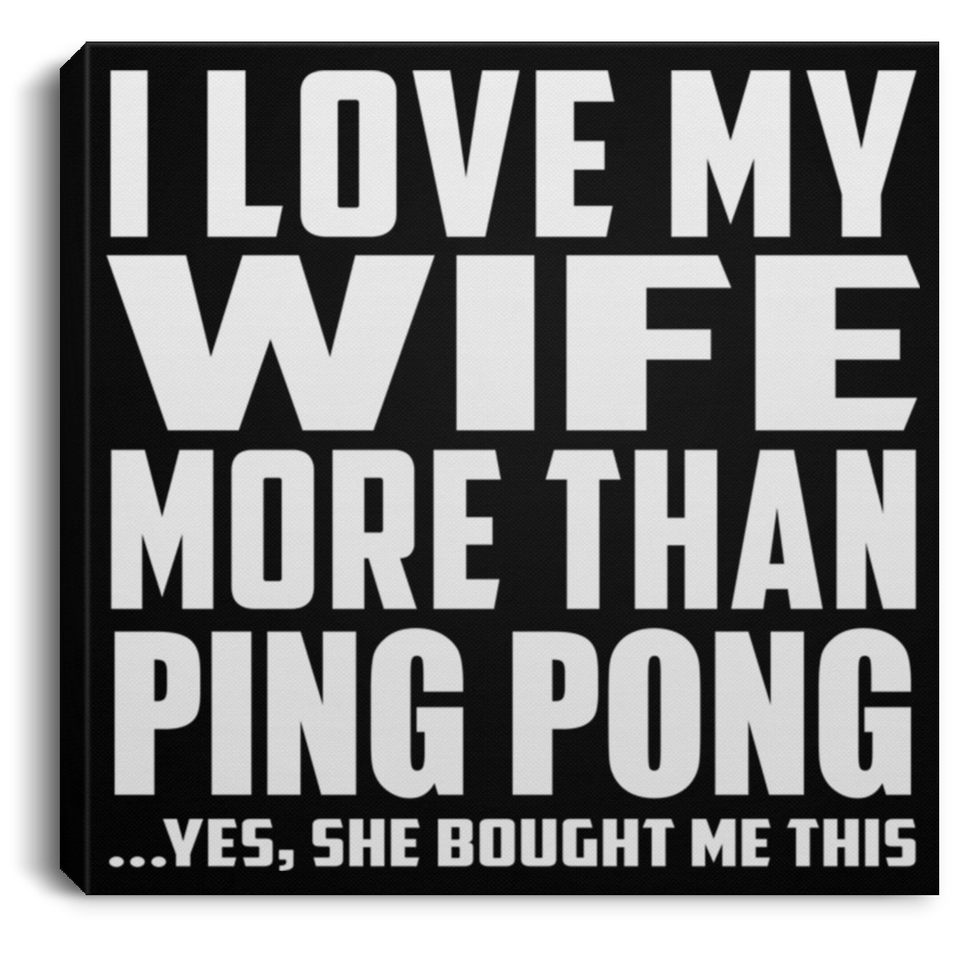 I Love My Wife More Than Ping Pong - Canvas Square