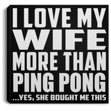 I Love My Wife More Than Ping Pong - Canvas Square