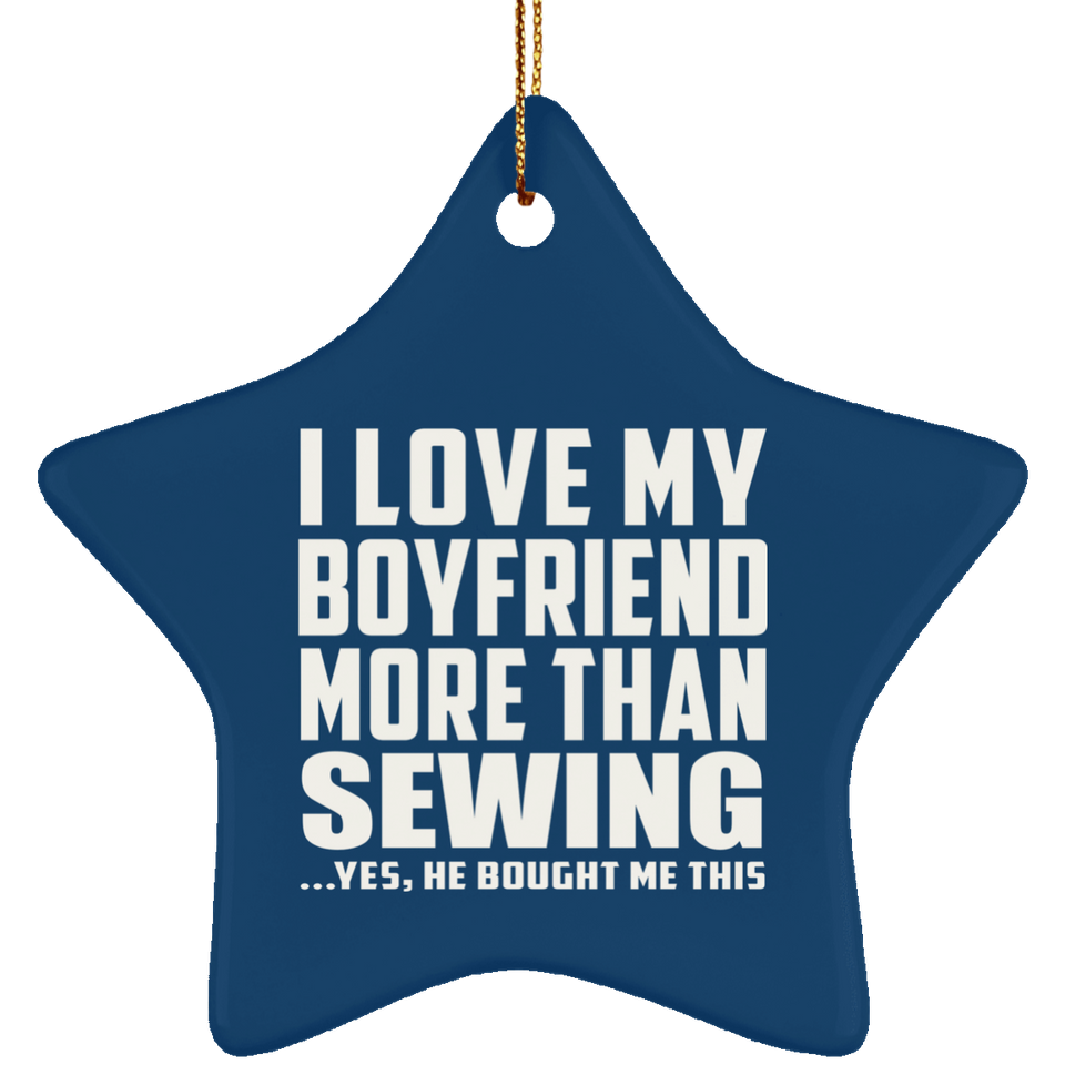 I Love My Boyfriend More Than Sewing - Star Ornament