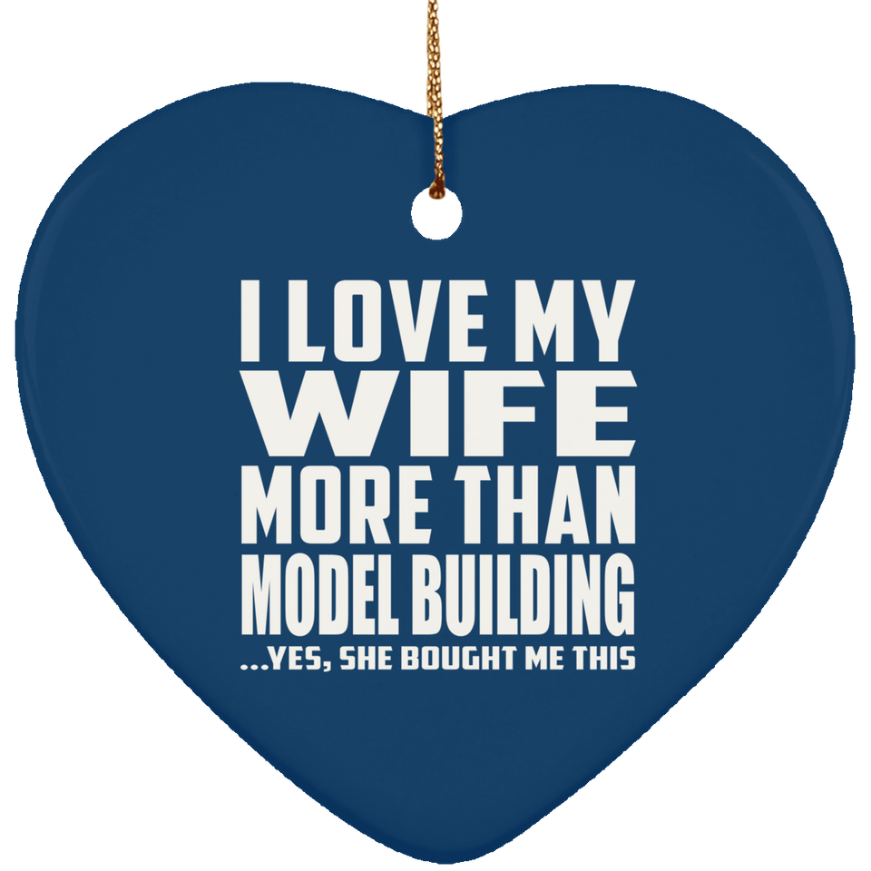 I Love My Wife More Than Model Building - Heart Ornament