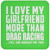 I Love My Girlfriend More Than Drag Racing - Drink Coaster