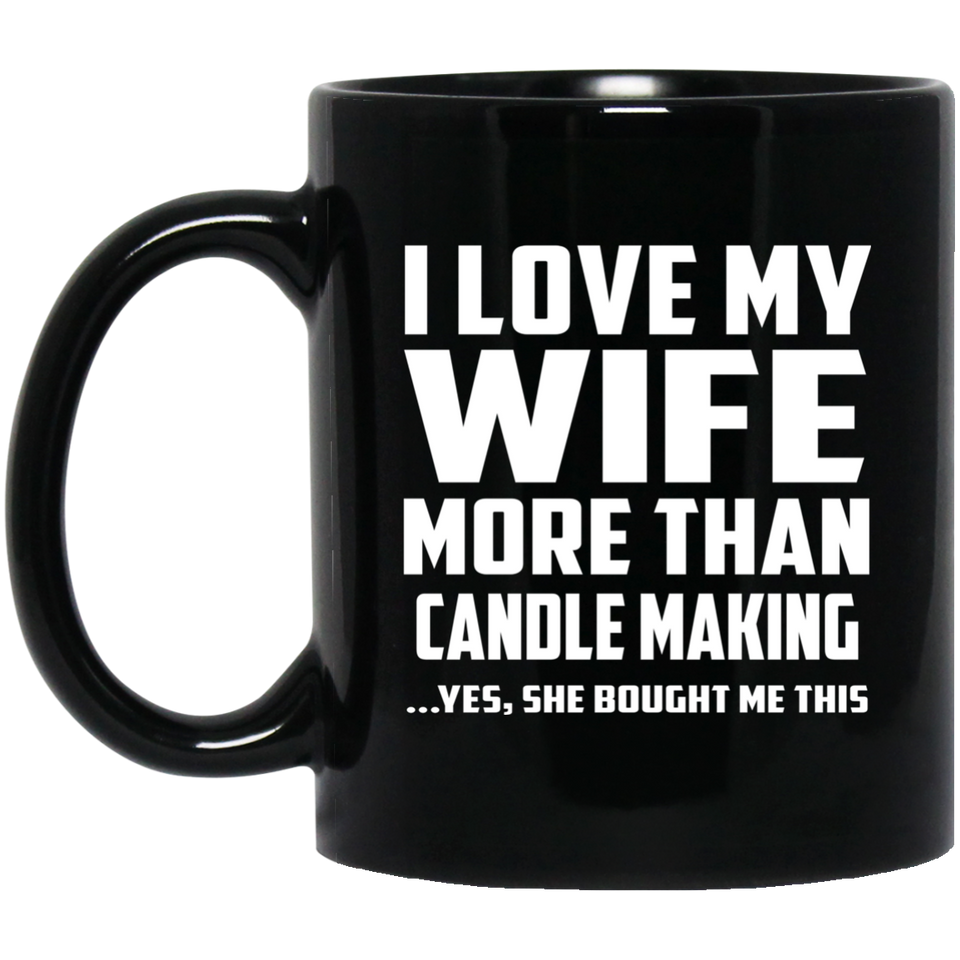 I Love My Wife More Than Candle Making - 11 Oz Coffee Mug