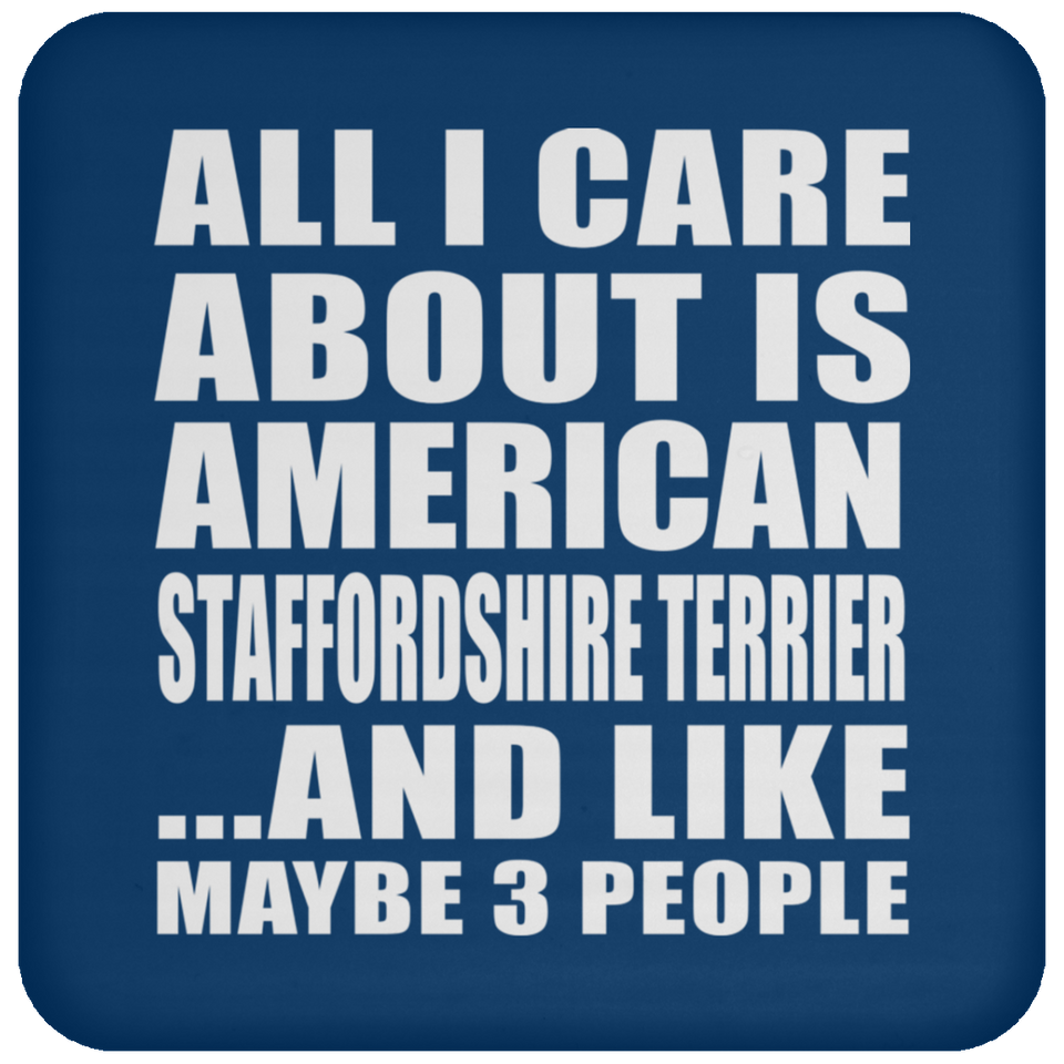 All I Care About Is American Staffordshire Terrier - Drink Coaster