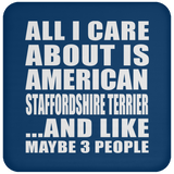 All I Care About Is American Staffordshire Terrier - Drink Coaster