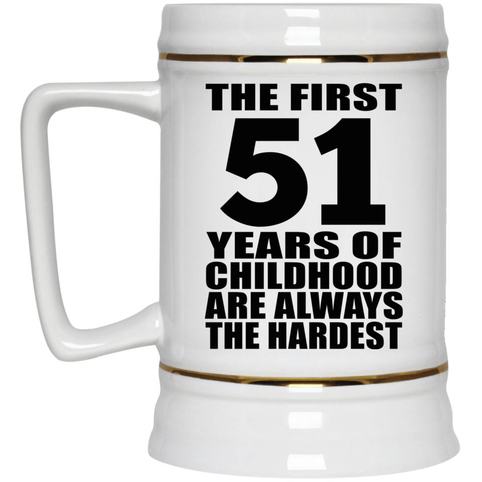 51st Birthday First 51 Years of Childhood Are The Hardest - Beer Stein