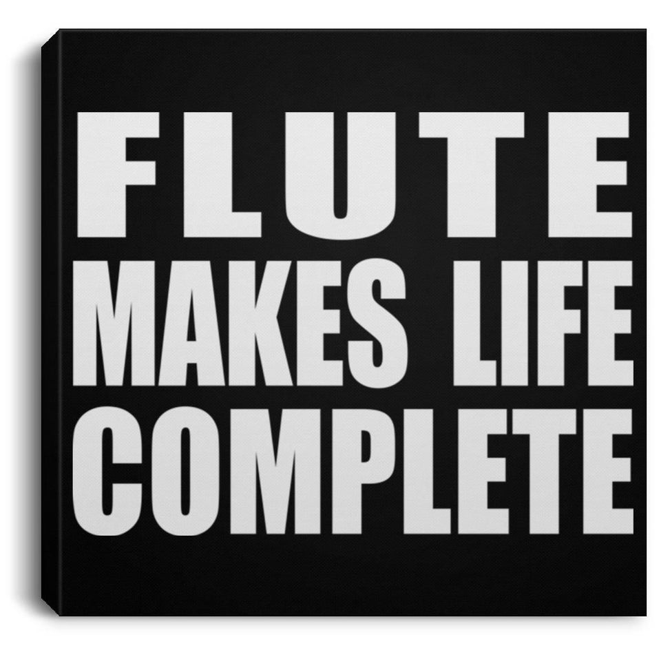 Flute Makes Life Complete - Canvas Square