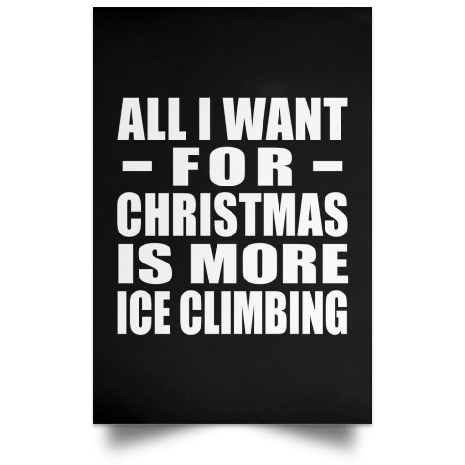 All I Want For Christmas Is More Ice Climbing - Poster Portrait