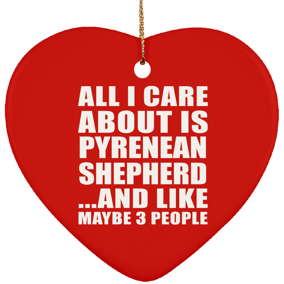 All I Care About Is Pyrenean Shepherd - Heart Ornament