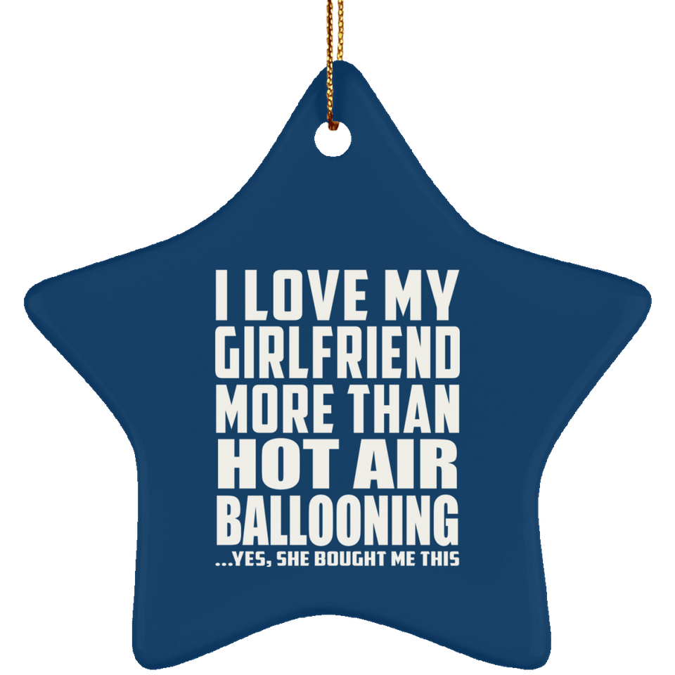 I Love My Girlfriend More Than Hot Air Ballooning - Star Ornament