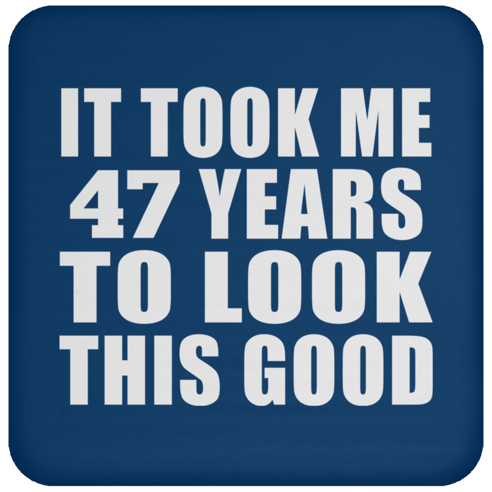 47th Birthday Took Me 47 Years To Look This Good - Drink Coaster