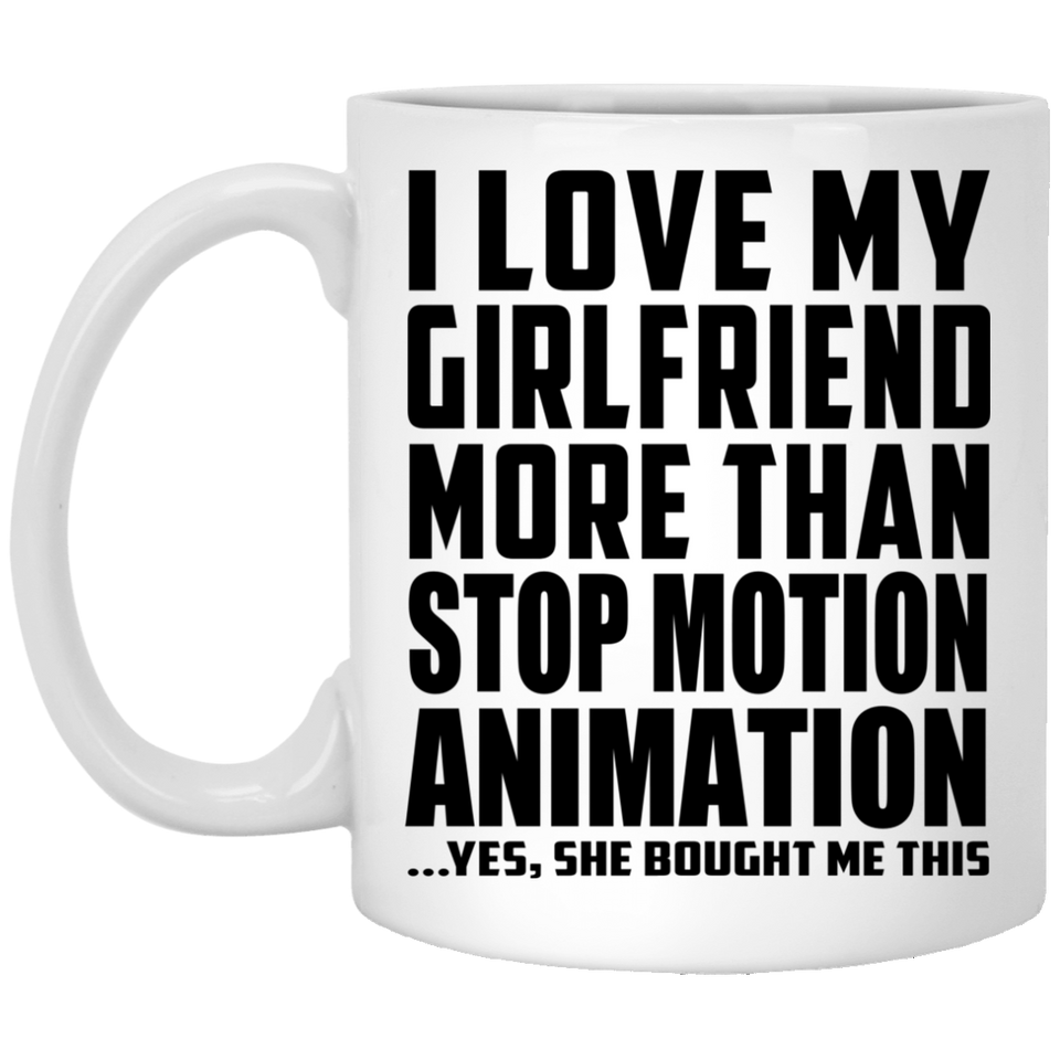 I Love My Girlfriend More Than Stop Motion Animation - 11 Oz Coffee Mug