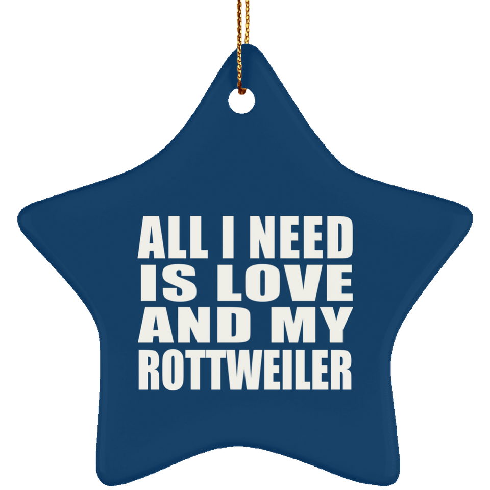 All I Need Is Love And My Rottweiler - Star Ornament