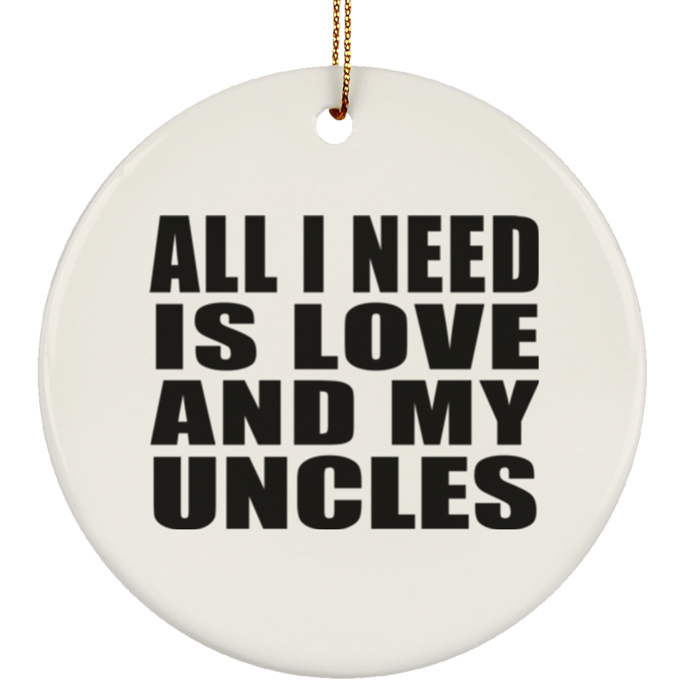 All I Need Is Love And My Uncles - Circle Ornament