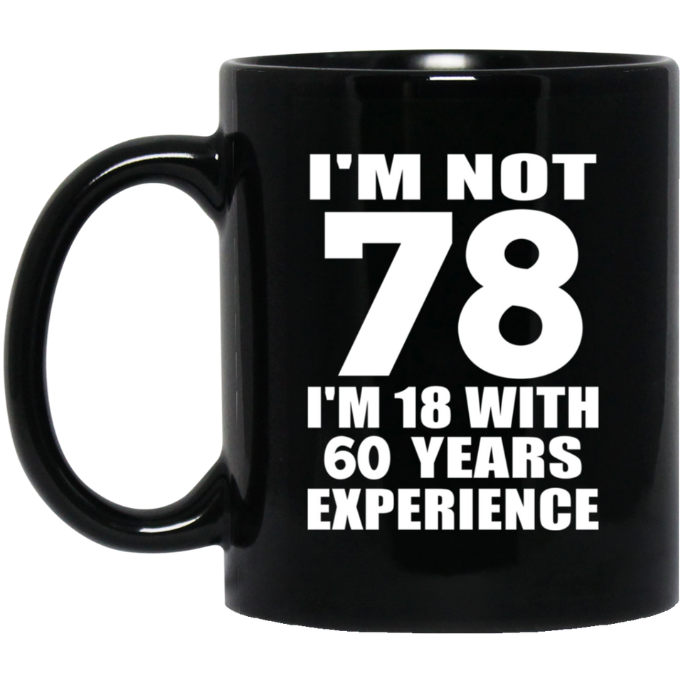 78th Birthday I'm Not 78 I'm 18 With 60 Years Experience - 11oz Coffee Mug Black