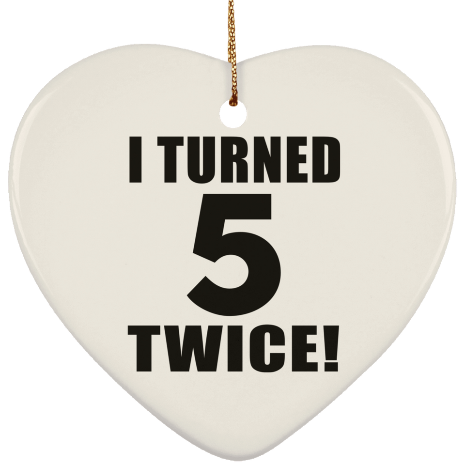 10th Birthday I Turned 5 Twice - Heart Ornament
