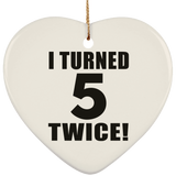 10th Birthday I Turned 5 Twice - Heart Ornament