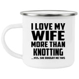 I Love My Wife More Than Knotting - 12oz Camping Mug