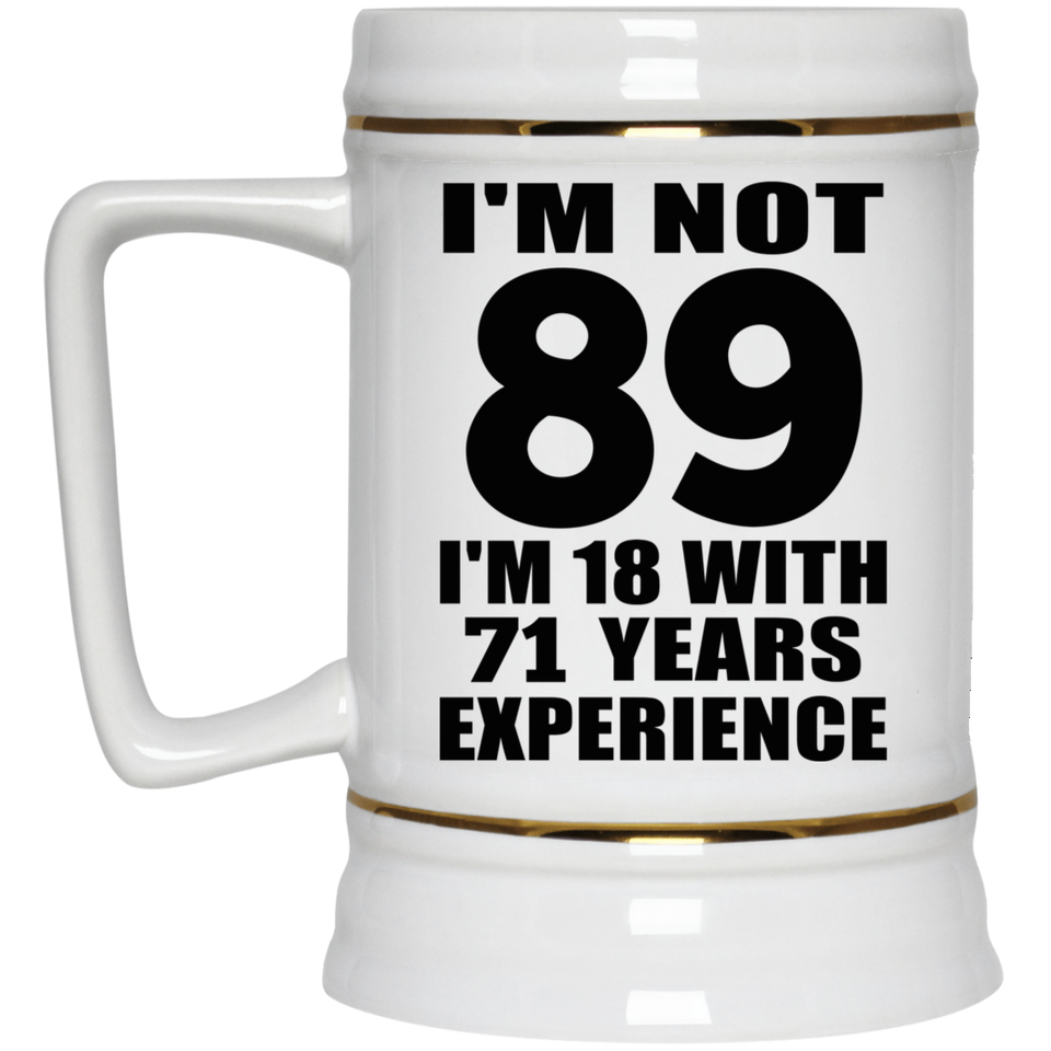 89th Birthday I'm Not 89 I'm 18 With 71 Years Experience - Beer Stein
