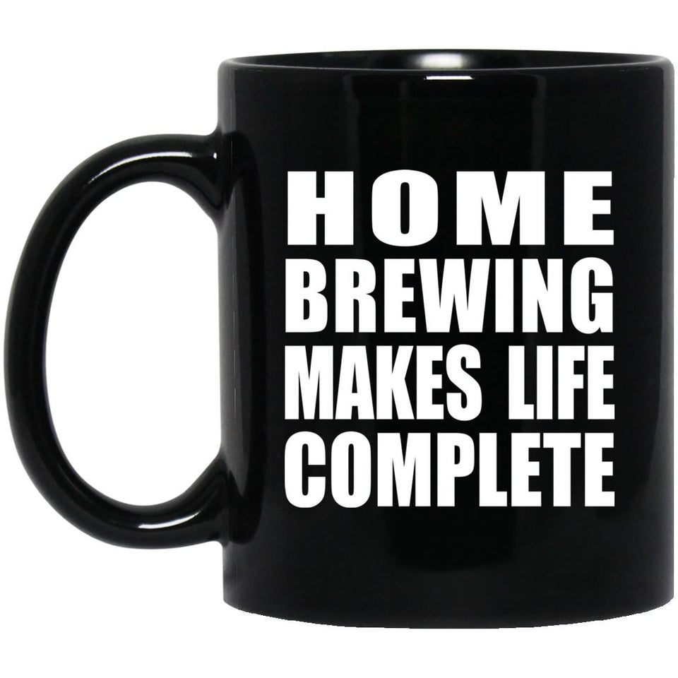 Home Brewing Makes Life Complete - 11oz Coffee Mug Black