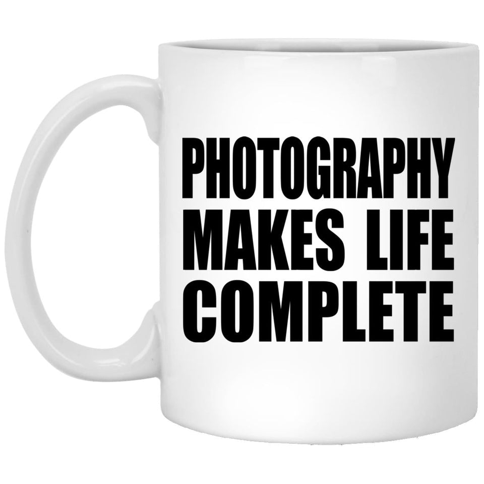Photography Makes Life Complete - 11oz Coffee Mug