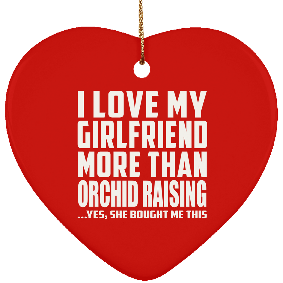 I Love My Girlfriend More Than Orchid Raising - Heart Ornament