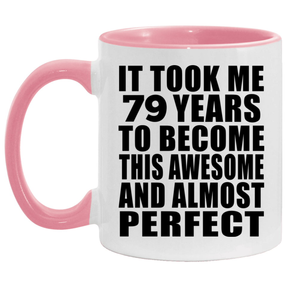 79th Birthday Took 79 Years To Become Awesome & Perfect - 11oz Accent Mug Pink