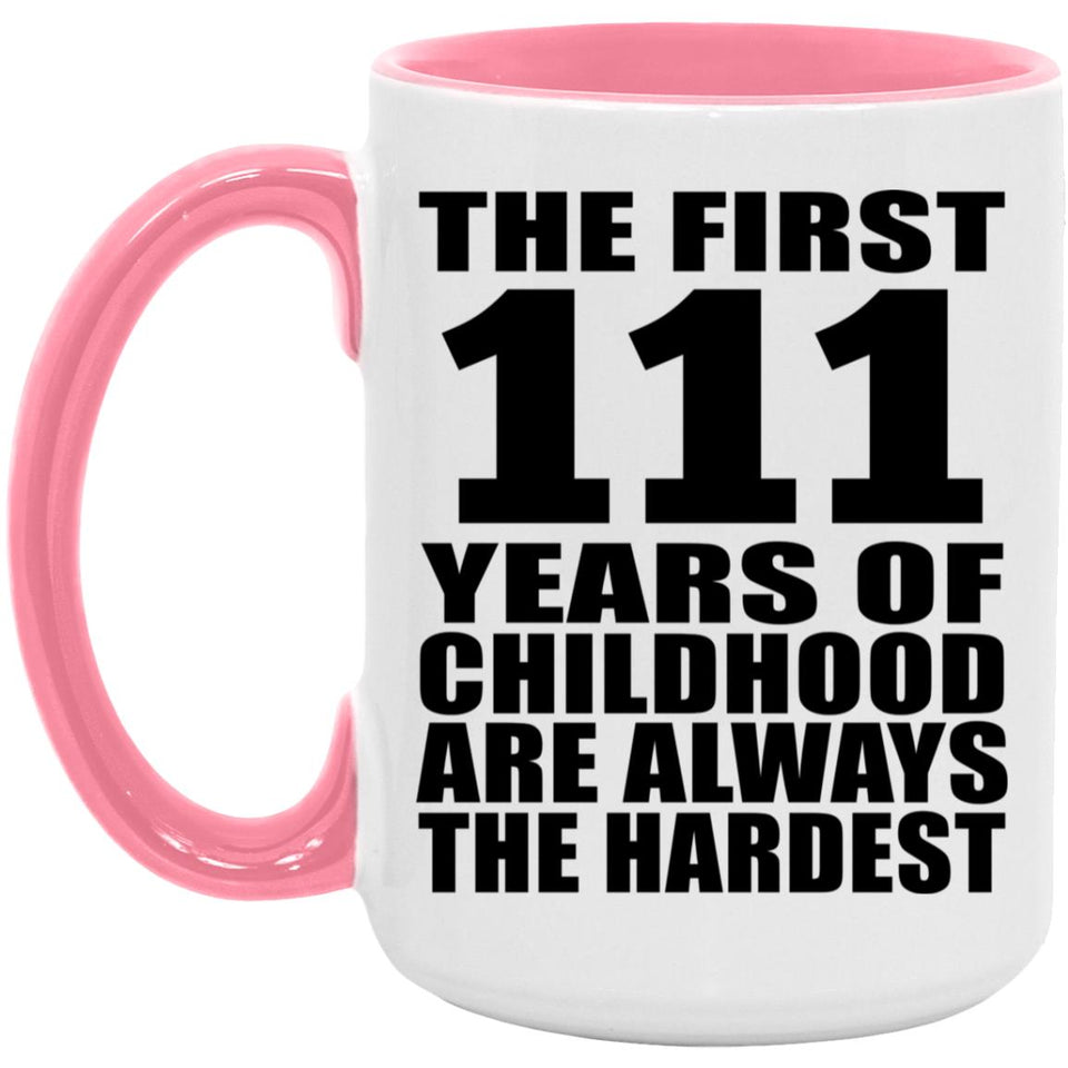 111th Birthday First 111 Years of Childhood Are The Hardest - 15oz Accent Mug Pink