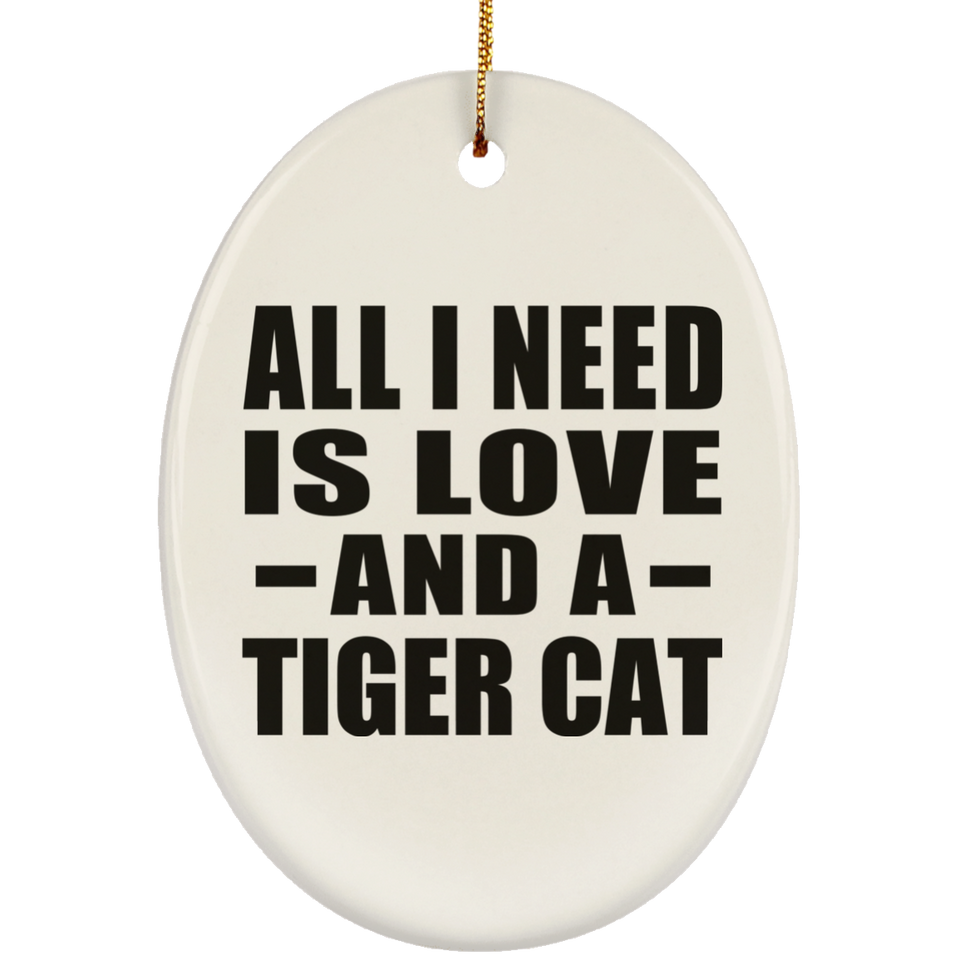 All I Need Is Love And A Tiger Cat - Oval Ornament