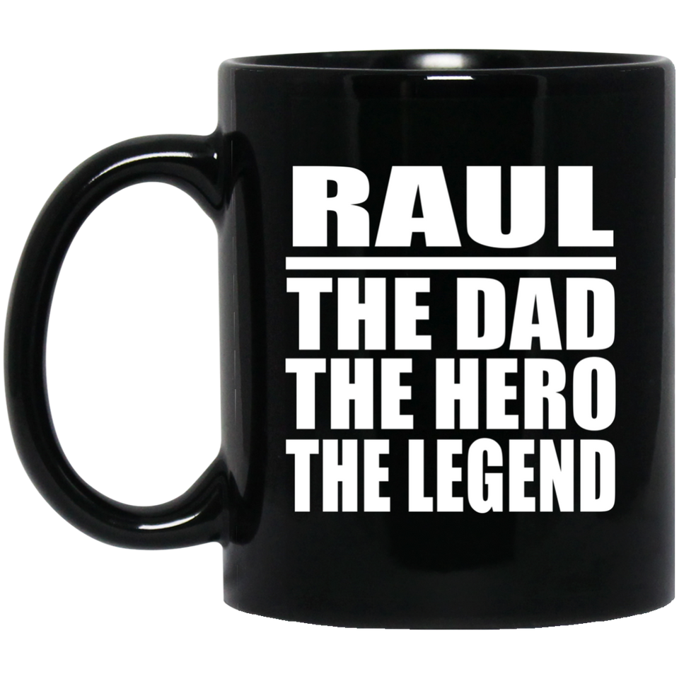 Raul The Dad The Hero The Legend - 11 Oz Coffee Mug Black
