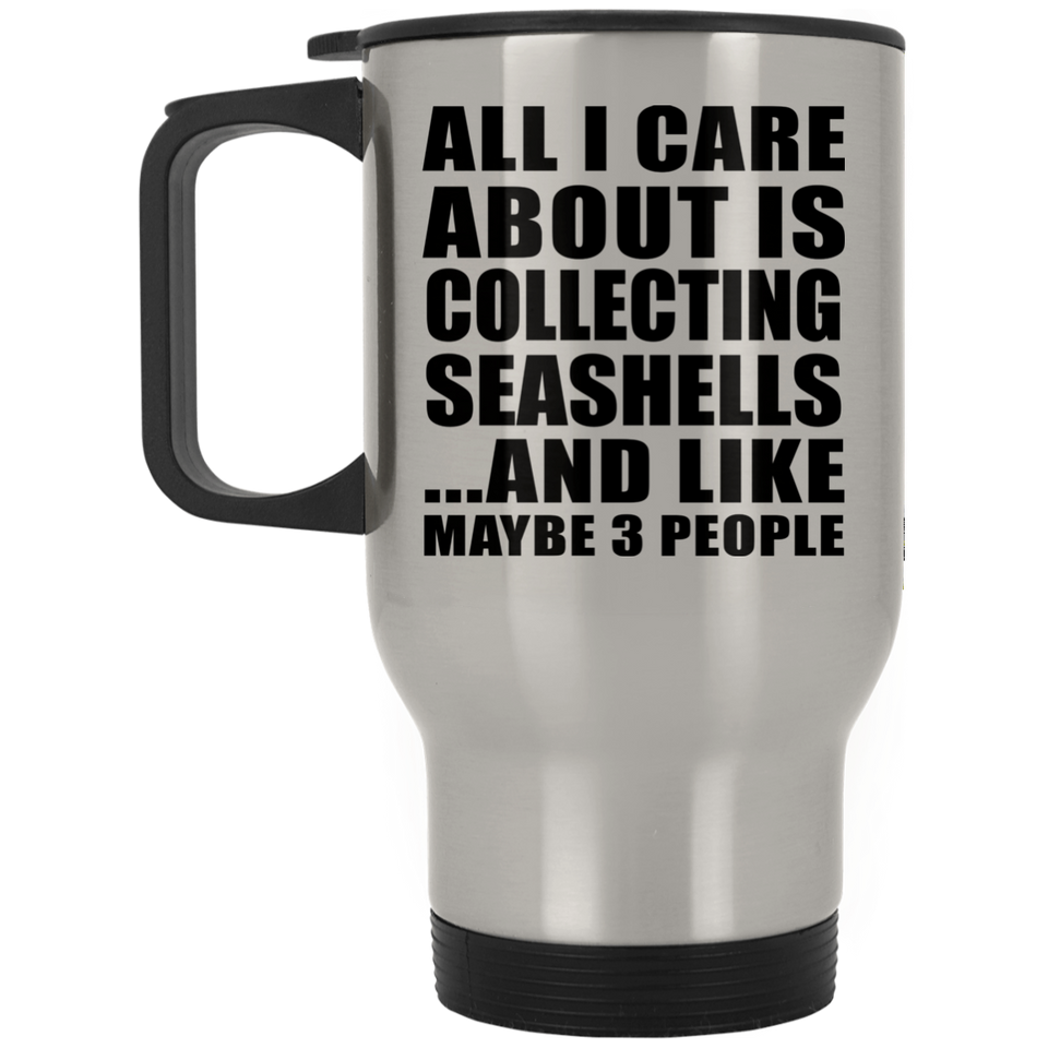 All I Care About Is Collecting Seashells - Silver Travel Mug