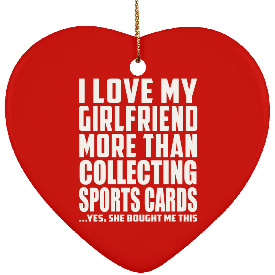 I Love My Girlfriend More Than Collecting Sports Cards - Heart Ornament