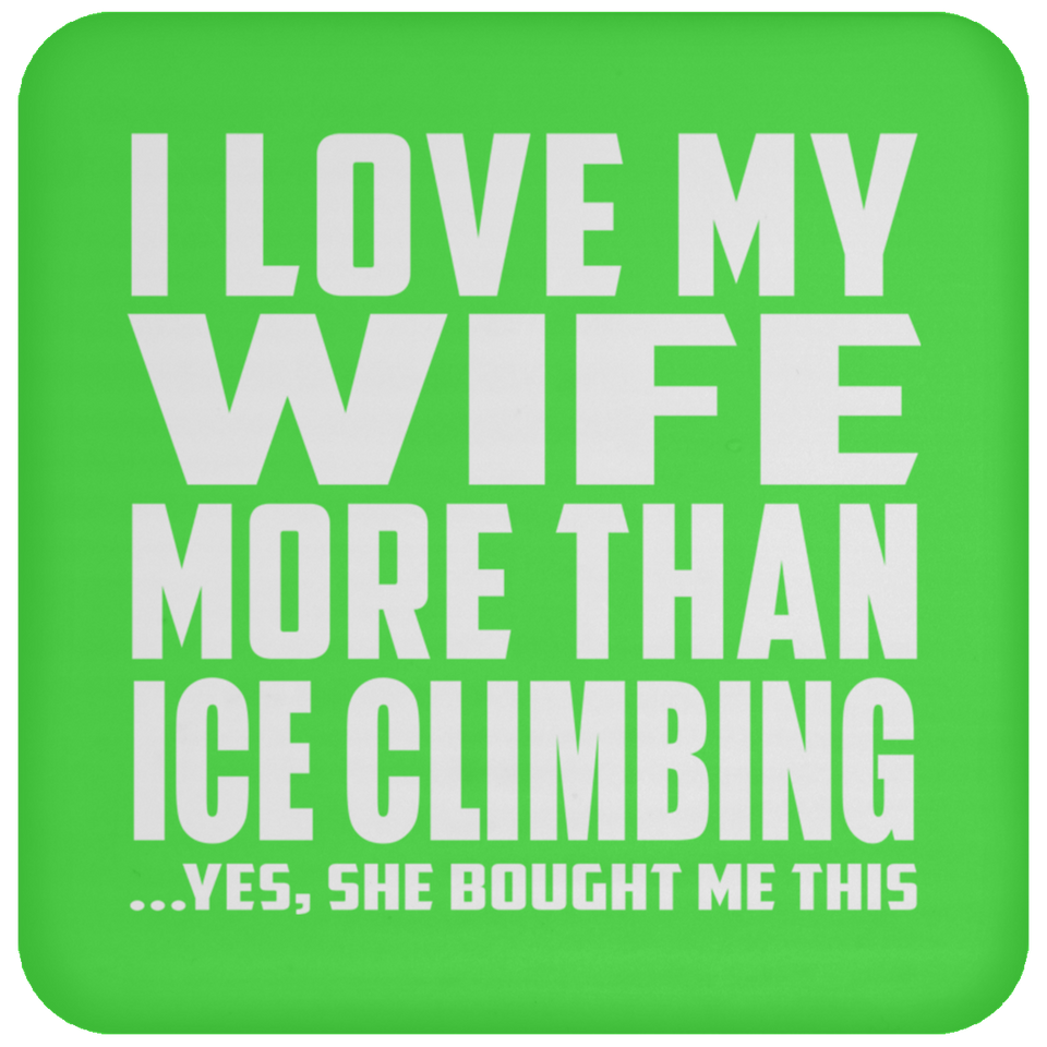 I Love My Wife More Than Ice Climbing - Drink Coaster
