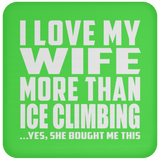 I Love My Wife More Than Ice Climbing - Drink Coaster