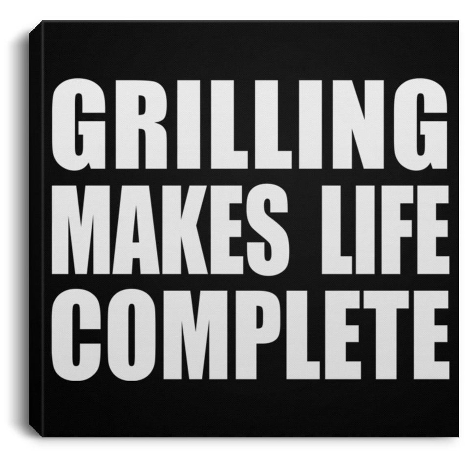 Grilling Makes Life Complete - Canvas Square