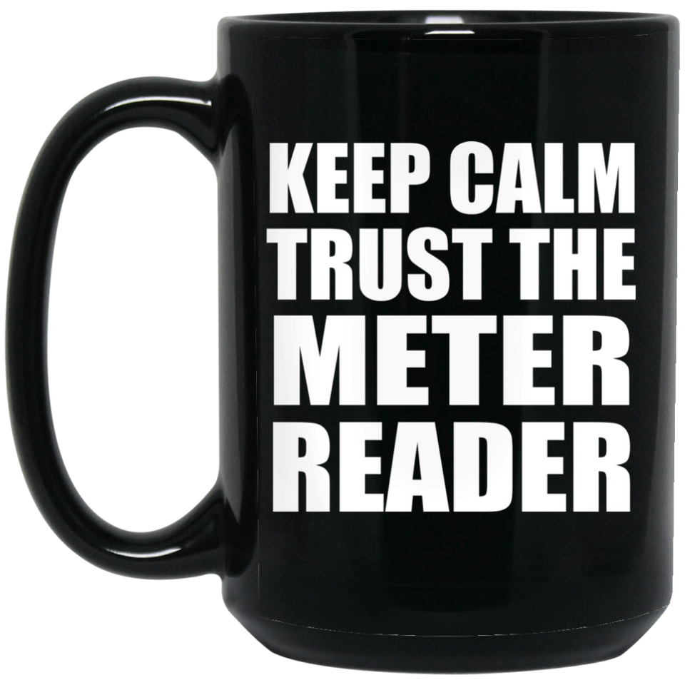 Keep Calm and Trust The Meter Reader - 15oz Coffee Mug Black