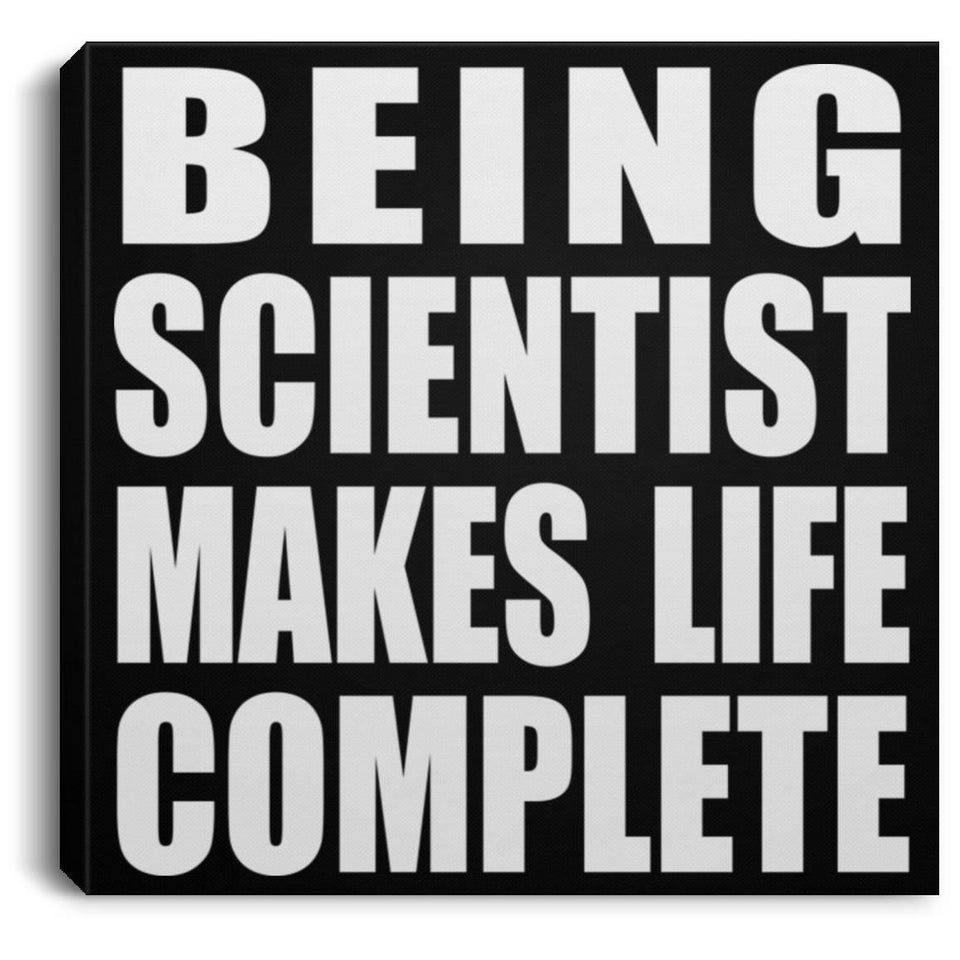 Being Scientist Makes Life Complete - Canvas Square