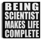 Being Scientist Makes Life Complete - Canvas Square