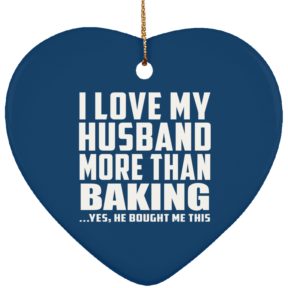 I Love My Husband More Than Baking - Heart Ornament