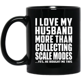I Love My Husband More Than Collecting Scale Modes - 11 Oz Coffee Mug Black