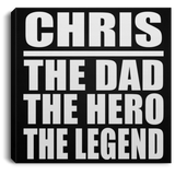 Chris The Dad The Hero The Legend - Canvas Square